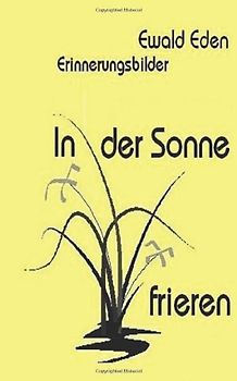 In der Sonne frieren: Erinnerungen eines Jungen - Eden, Ewald
