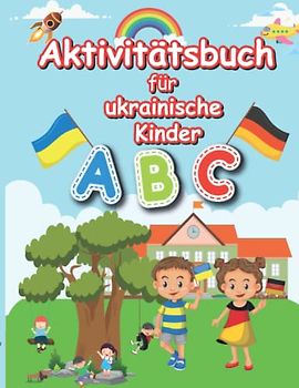 Aktivitätsbuch für ukrainische Kinder: Durch spielerische Übungen die ersten Worte auf Deutsch erlernen. Inkl. Alphabet, Zahlen, Schreibübungen und jeder Menge Spaß!