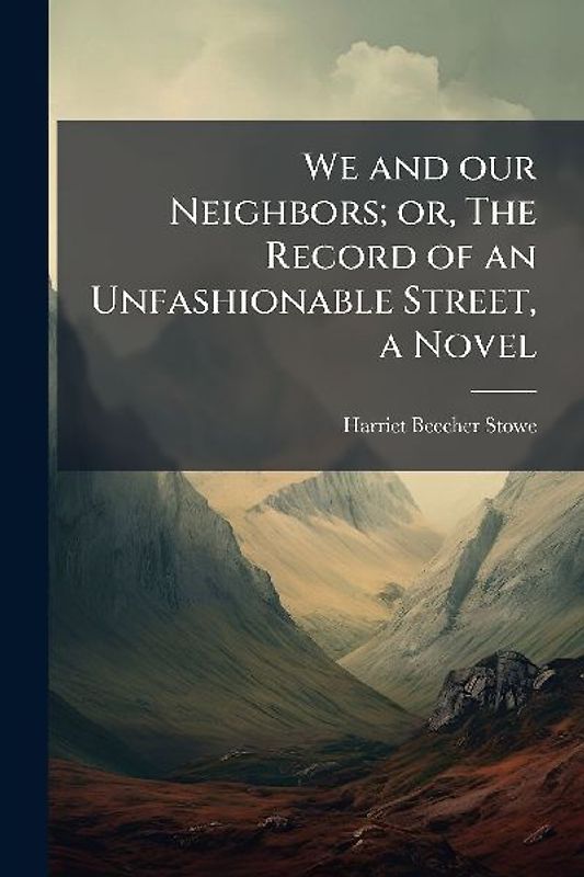 We and our Neighbors; or, The Record of an Unfashionable Street, a Novel