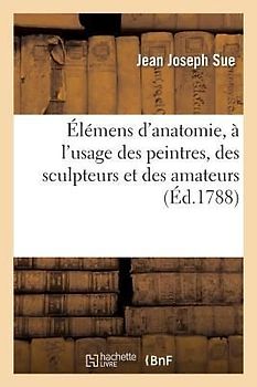 Élémens d'Anatomie, À l'Usage Des Peintres, Des Sculpteurs Et Des Amateurs