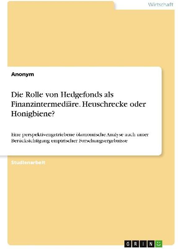 Die Rolle von Hedgefonds als Finanzintermediäre. Heuschrecke oder Honigbiene?