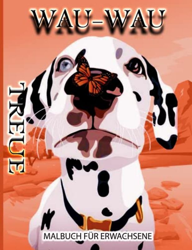 WAU-WAU TREUE MALBUCH FÜR ERWACHSENE: Ein Malbuch für Erwachsene mit schönen Hunde, entspannenden Naturszenen und friedlich