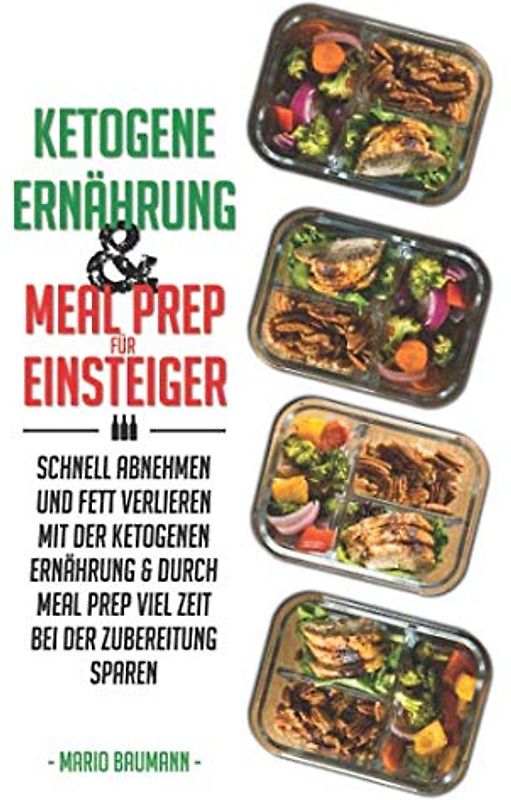 Ketogene Ernährung und Meal Prep für Einsteiger: Schnell abnehmen und Fett verlieren mit der ketogenen Ernährung & durch Meal Prep viel Zeit bei der ... Meal Prep Rezepte mit Kickstart Plan, Band 1)