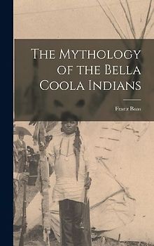 The Mythology of the Bella Coola Indians