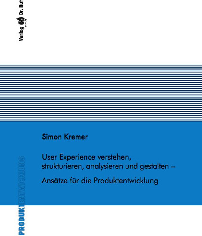 User Experience verstehen, strukturieren, analysieren und gestalten - Ansätze für die Produktentwicklung