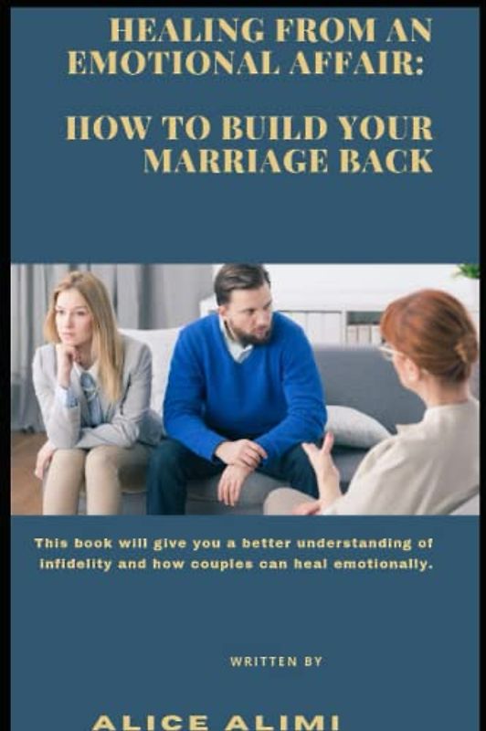 Healing From an Emotional Affair: How to Build back Your Marriage: This book will give you a better understanding of infidelity and how couples can heal emotionally.