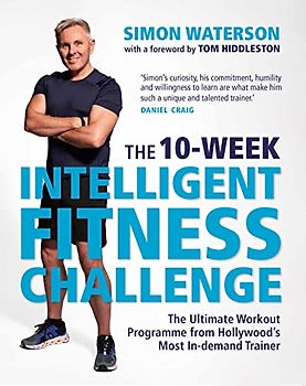 The 10-Week Intelligent Fitness Challenge (with a foreword by Tom Hiddleston): The Ultimate Workout Programme from Hollywood's Most In-demand Trainer