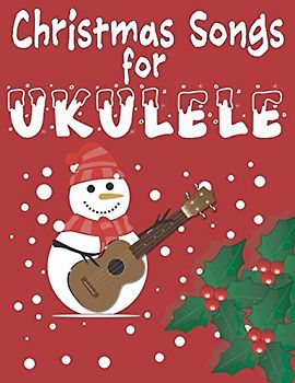 Christmas Songs for Ukulele: 27 Easy Arrangements of Favorite Holiday Songs For Xmas Time I Cute Songbook Gift For Kids and Adults