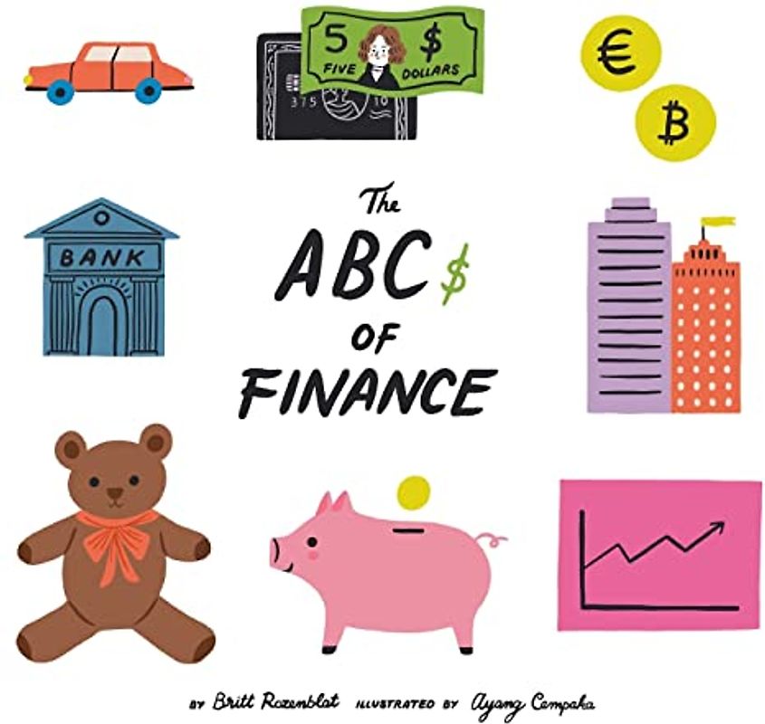 The Abcs of finance: Teach your child the ABCs of finance and make sure they are well prepared to master the art of snack negotiation, playhouse real estate, and toy lending.