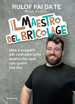 Il maestro del bricolage. Idee e progetti per costruire tutto quello che vuoi con quello che hai