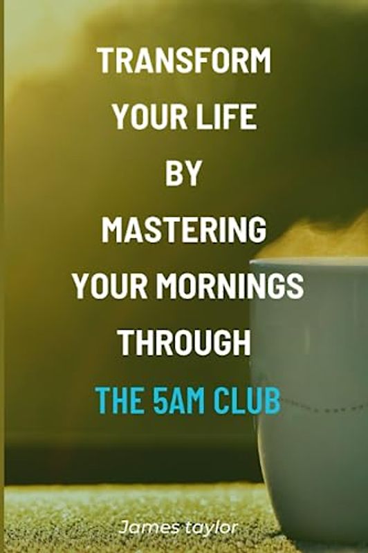 Transform Your Life by Mastering Your Mornings through the 5AM Club