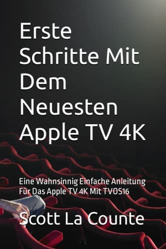Erste Schritte Mit Dem Neuesten Apple TV 4K: Eine Wahnsinnig Einfache Anleitung Für Das Apple TV 4K Mit TVOS16