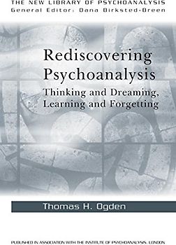 Rediscovering Psychoanalysis: Thinking and Dreaming, Learning and Forgetting (New Library of Psychoanalysis) - Thomas H. Ogden