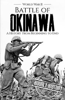 Battle of Okinawa - World War II: A History from Beginning to End (World War 2 Battles)