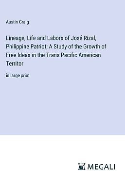 Lineage, Life and Labors of José Rizal, Philippine Patriot; A Study of the Growth of Free Ideas in the Trans Pacific American Territor