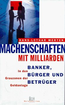 Machenschaften mit Milliarden. Banker, Bürger und Betrüger. In den Grauzonen der Geldanlage
