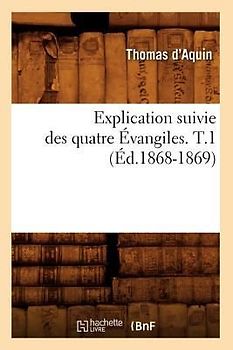 Explication Suivie Des Quatre Évangiles. T.1 (Éd.1868-1869)