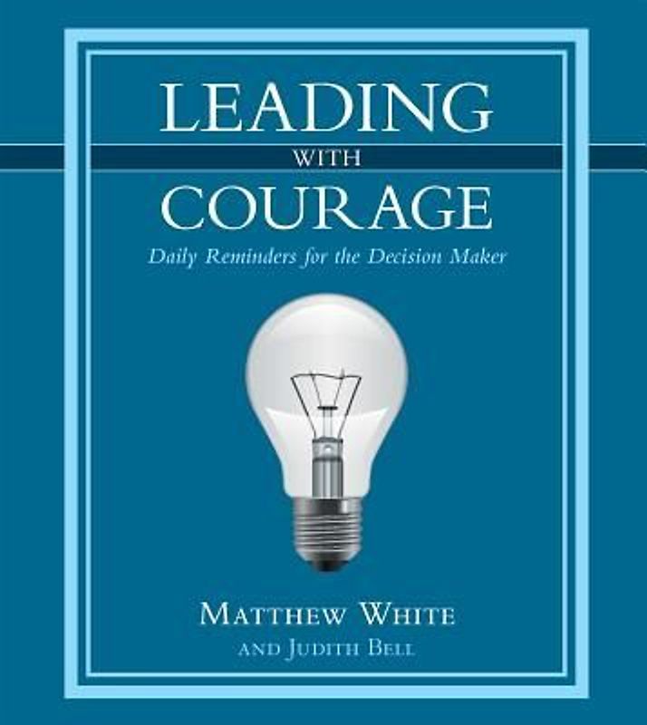 Leading with Courage: Daily Reminders for the Decision Maker