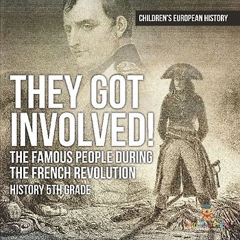 They Got Involved! The Famous People During The French Revolution - History 5th Grade | Children's European History