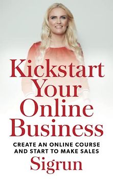 Kickstart Your Online Business: Create an Online Course and Start to Make Sales