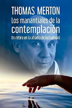 Los manantiales de la contemplación : un retiro en la abadía de Getsemaní