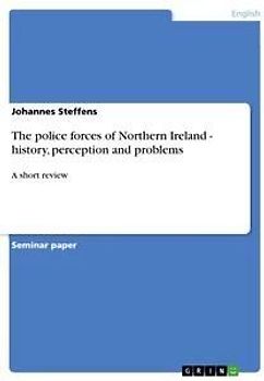 The police forces of Northern Ireland - history, perception and problems