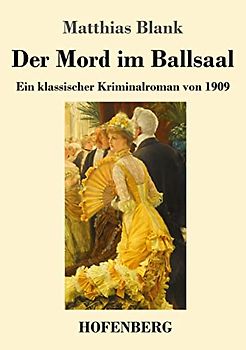 Der Mord im Ballsaal: Ein klassischer Kriminalroman von 1909