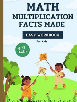 Multiplication Facts Made Easy Workbook: Times Tables the fun way book for Kids, 110 Pages, Ages 6 to 12; 3rd Grade; 4th Grade, Math, Multiplication Tables (Manuels pour enfants CP & CE1 & CE2)