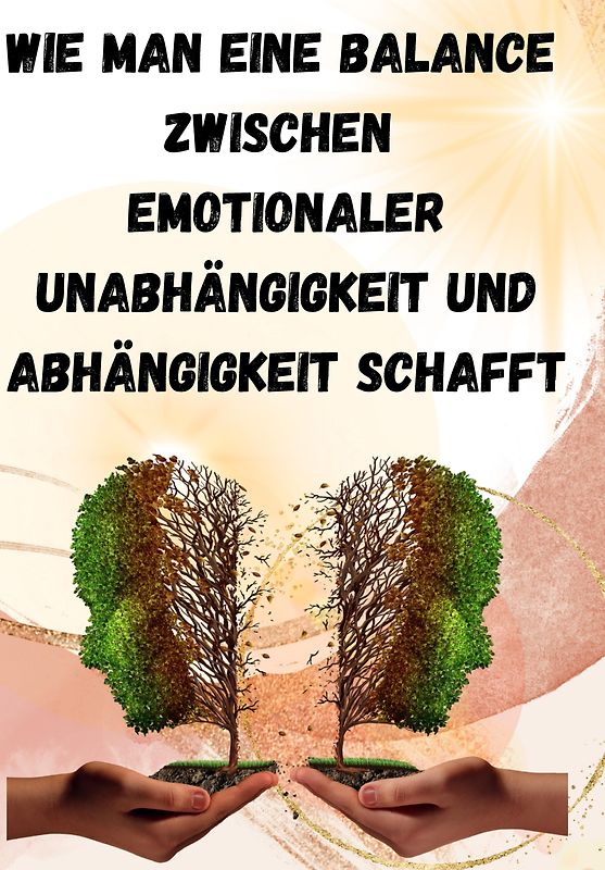 Wie man eine Balance zwischen emotionaler Unabhängigkeit und Abhängigkeit schafft: