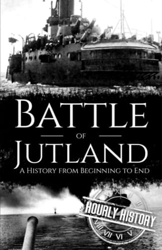 Battle of Jutland: A History from Beginning to End (World War 1)
