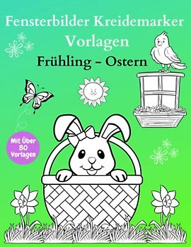 Fensterbilder Kreidemarker Vorlagen Frühling - Ostern: Über 80 Liebevoll Gestaltete Motive für die Frühlingszeit für Kinder und Erwachsene | Fenster bemalen mit dem abwischbaren Kreidestift