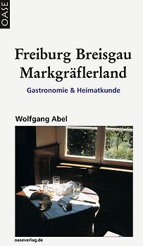 Freiburg, Breisgau, Markgräflerland. Gastronomie & Heimatkunde. Reisebuch mit ausgesuchten Adressen zum Einkehren und Ausgehen