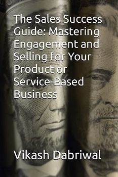 The Sales Success Guide: Mastering Engagement and Selling for Your Product or Service-Based Business