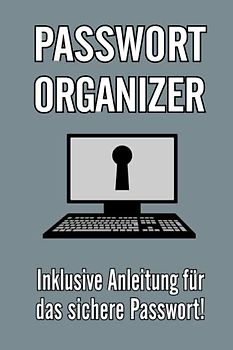 Der Passwort Organizer - Passwörter erstellen und bequem verwalten leicht gemacht: Das Passwortbuch für Ihrer Zugangsdaten | 126 Seiten für über 300 Webseiten | 6x9 Zoll (etwa DIN A5)