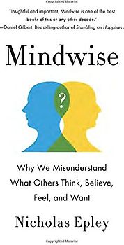 Mindwise: Why We Misunderstand What Others Think, Believe, Feel, and Want - Epley, Nicholas