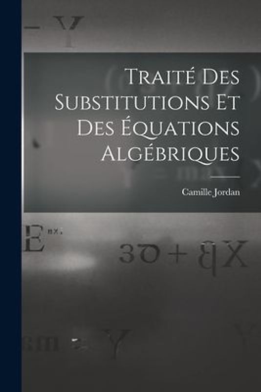 Traité Des Substitutions Et Des Équations Algébriques