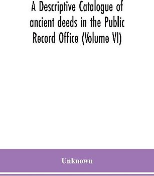 A Descriptive Catalogue Of Ancient Deeds In The Public Record Office (Volume Vi)