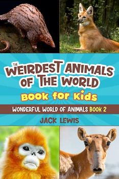 The Weirdest Animals of the World Book for Kids: Surprising photos and weird facts about the strangest animals on the planet! (Wonderful World of Animals, Band 2)