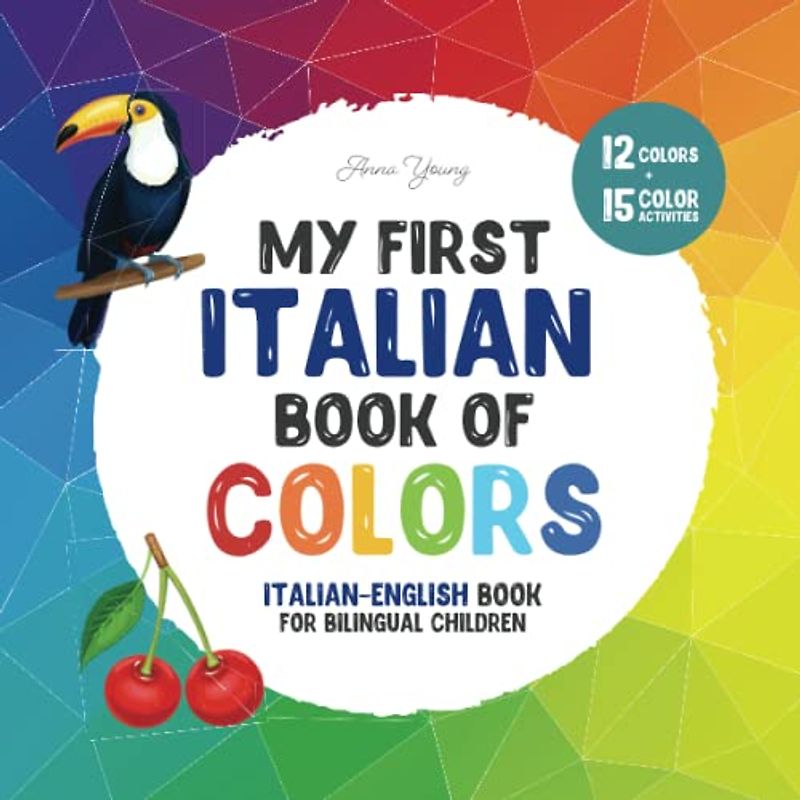 My first Italian book of colors. Italian-English Book for Bilingual Children: An Italian-English picture word book about colors that is fun and ... Books for Bilingual Children, Band 4)