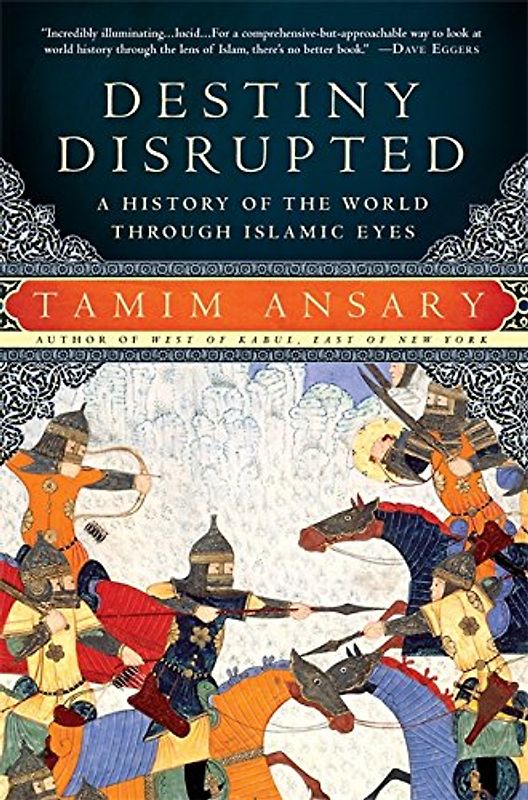 Destiny Disrupted: A History of the World Through Islamic Eyes - Tamim Ansary