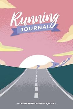 Running Journal: Running Log Book, Running Diary With Motivational And Wise Quotes, 365 Day Running Log, Record Your Goals And Running Races, Undated Yearly Planner