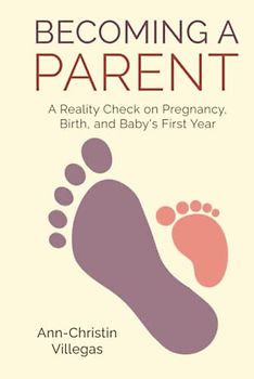 Becoming A Parent: A Reality Check on Pregnancy, Birth, and Baby's First Year