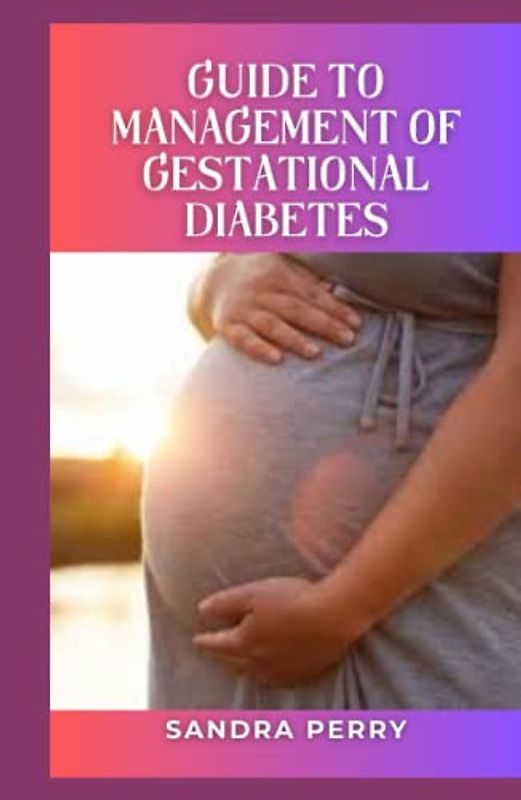 Guide to Management of Gestational Diabetes: Gestational diabetes is high blood sugar (glucose) that develops during pregnancy and usually disappears after giving birth.