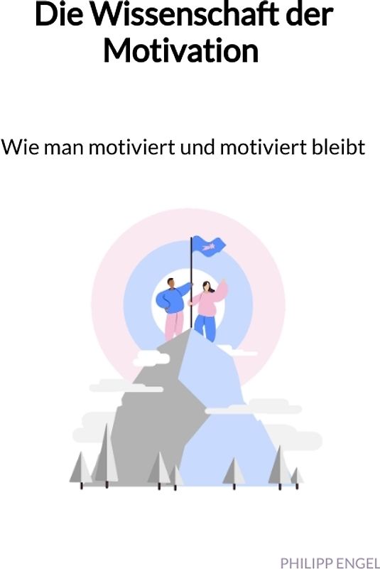 Die Wissenschaft der Motivation - Wie man motiviert und motiviert bleibt