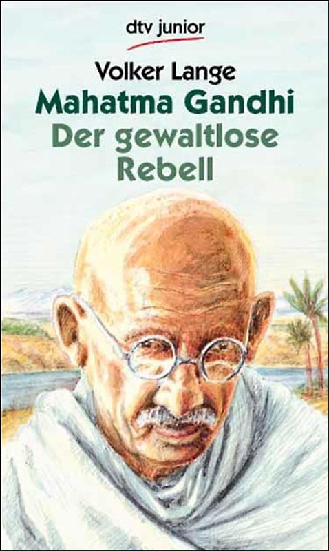 Mahatma Gandhi. Der gewaltlose Rebell