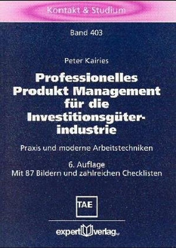 Professionelles Produkt Management für die Investitionsgüterindustrie. Praxis und moderne Arbeitstechniken