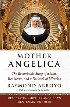 Mother Angelica: The Remarkable Story of a Nun, Her Nerve, and a Network of Miracles