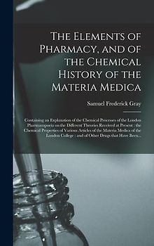 The Elements of Pharmacy, and of the Chemical History of the Materia Medica: Containing an Explanation of the Chemical Processes of the London Pharmac