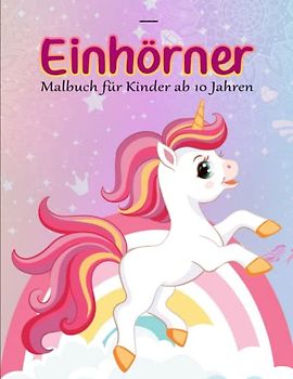 Einhörner Malbuch für Kinder ab 10 Jahren - Anti Stress Wirkung: Einhornmalbuch als Kinderbeschäftigung und Unterhaltungsbuch mit 50 Fabelhaften Seiten für Mädchen | Ausmalbuch Kinder