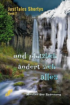 JustTales Shortys ...und plötzlich ändert sich alles
